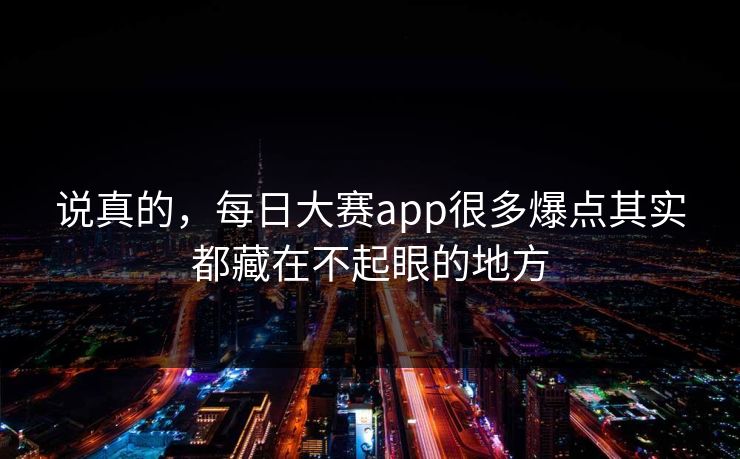 说真的，每日大赛app很多爆点其实都藏在不起眼的地方